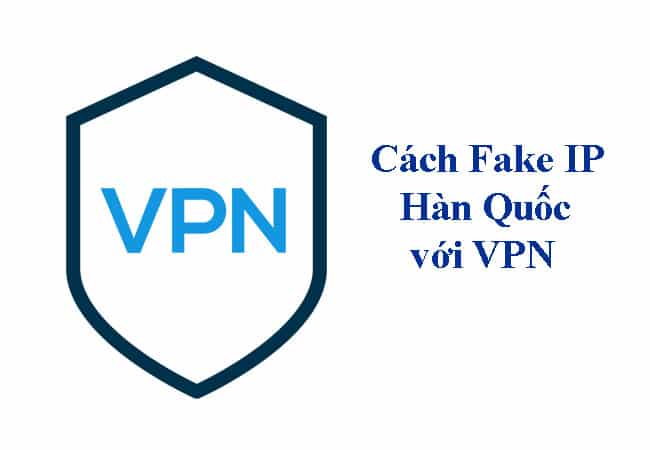 Cách fake ip hàn quốc bằng VPN